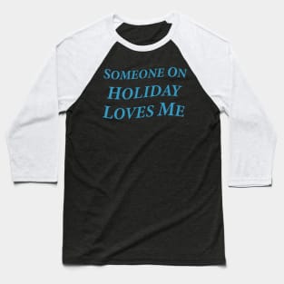 Someone On Holiday Loves Me (Romantic, Aesthetic & Wavy Cyan Serif Font Text) Baseball T-Shirt